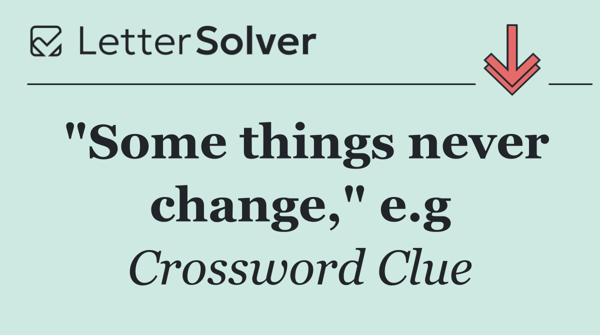 "Some things never change," e.g