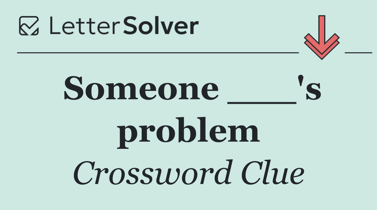 Someone ___'s problem