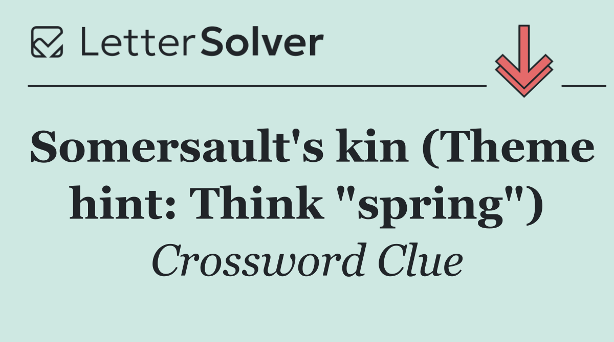 Somersault's kin (Theme hint: Think "spring")