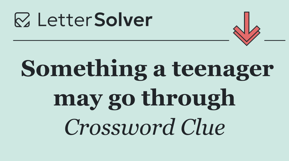 Something a teenager may go through
