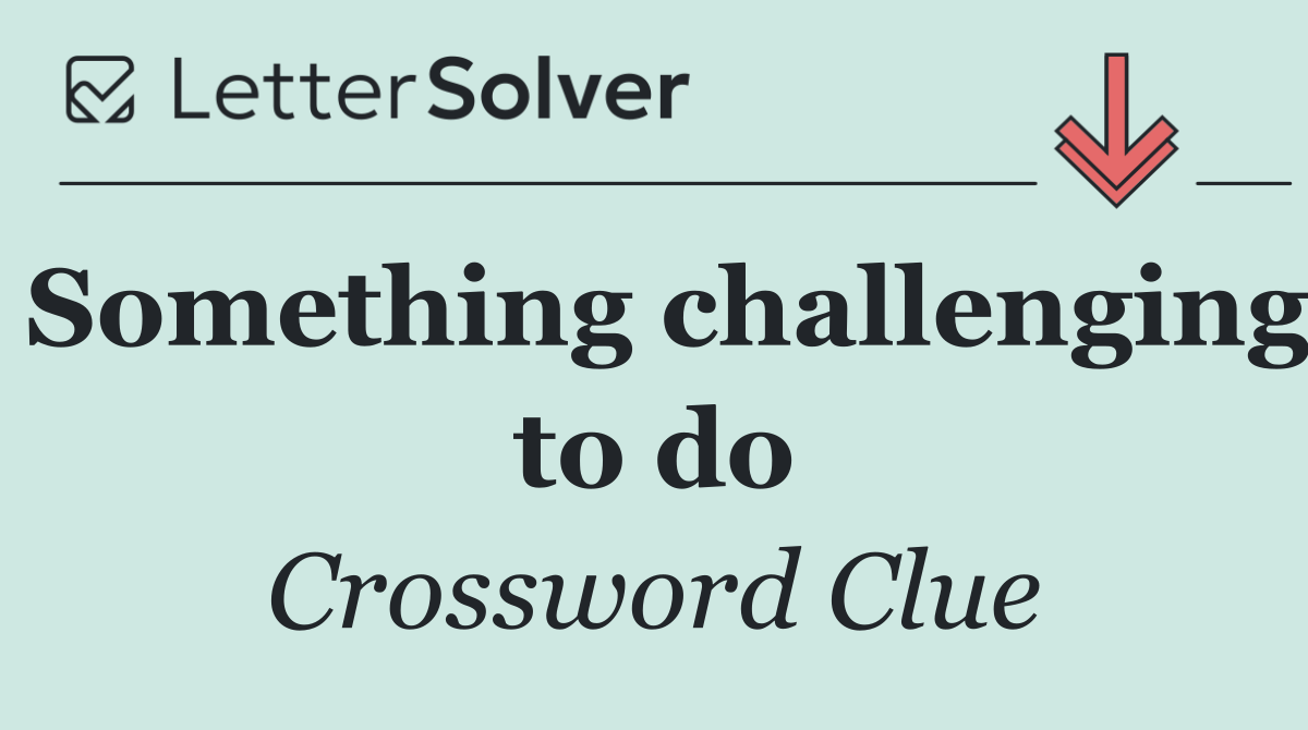 Something challenging to do