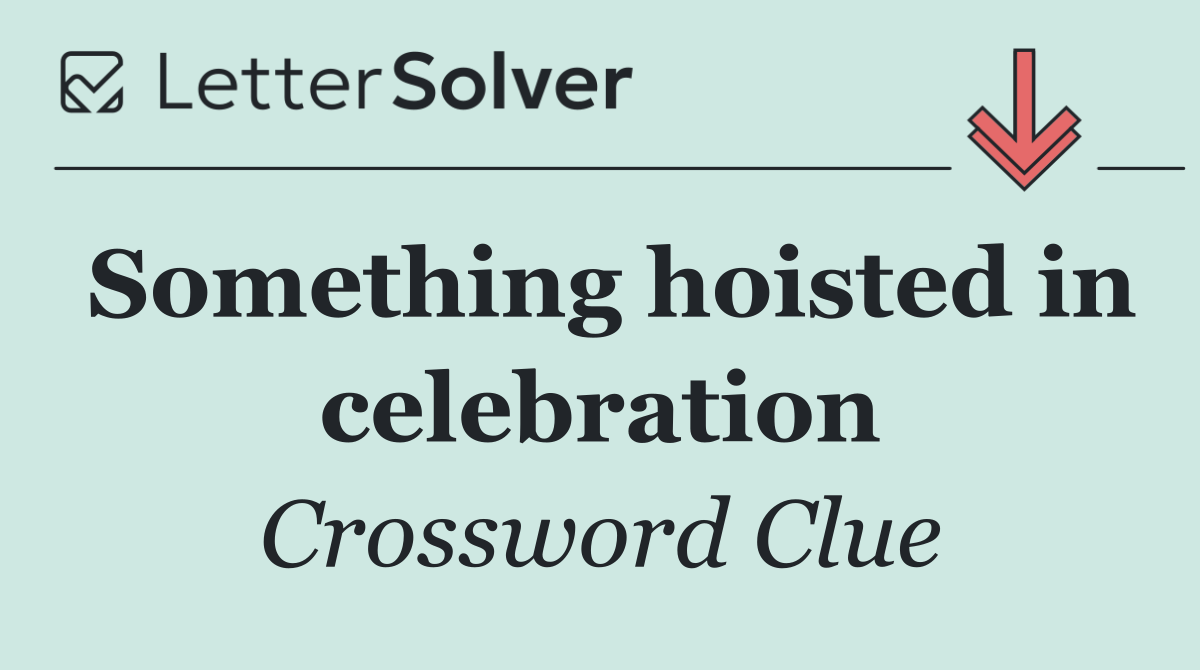 Something hoisted in celebration