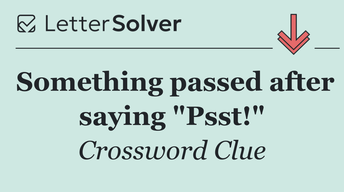 Something passed after saying "Psst!"