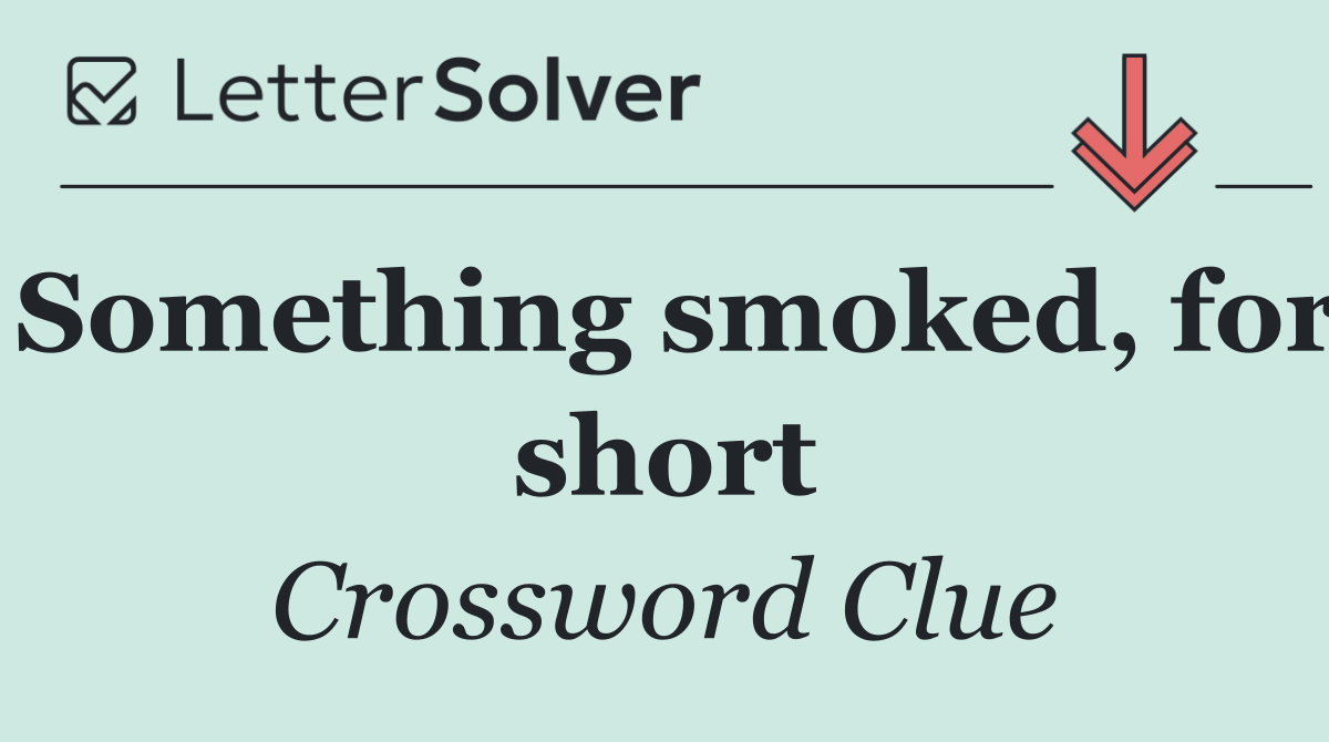 Something smoked, for short