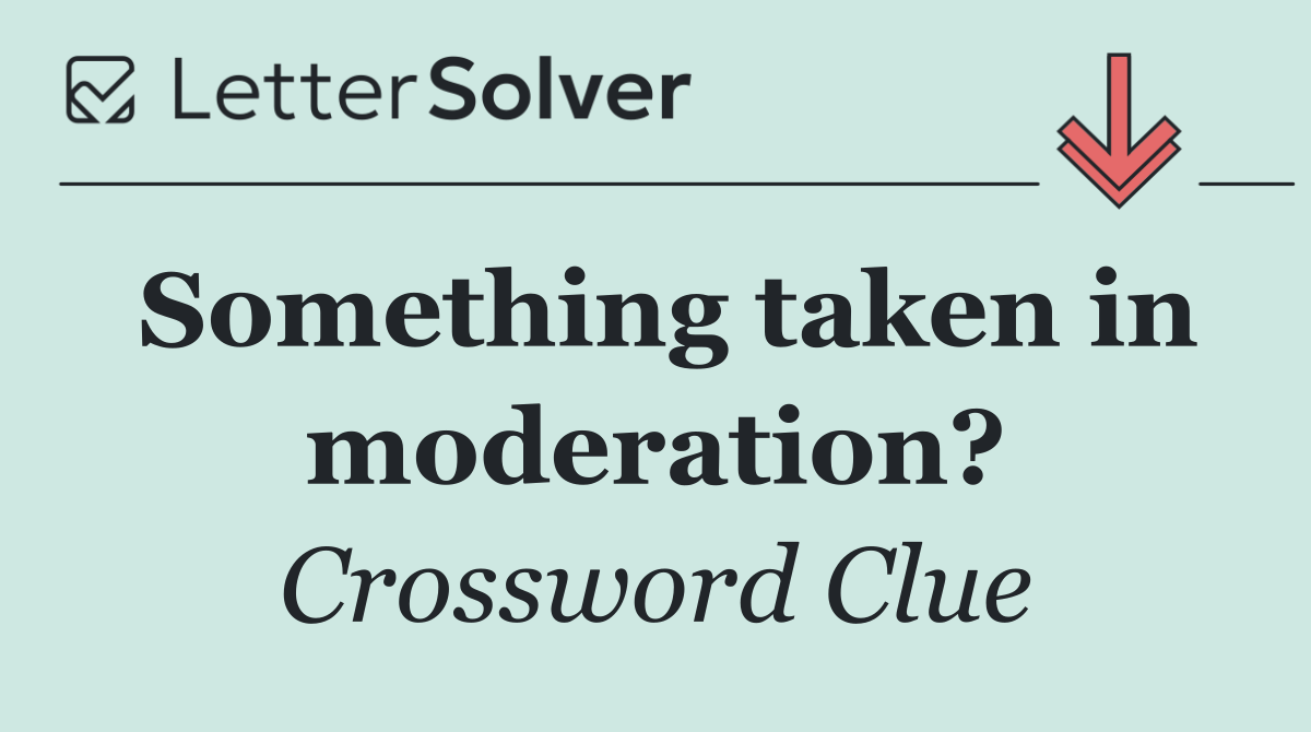 Something taken in moderation?