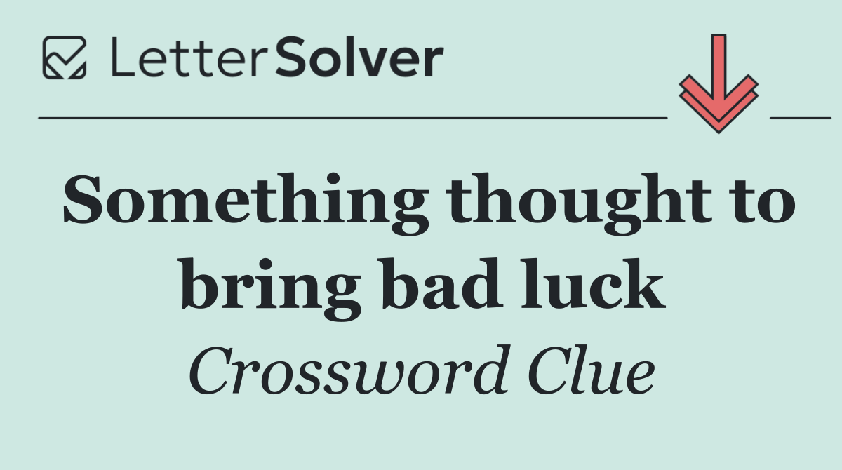 Something thought to bring bad luck