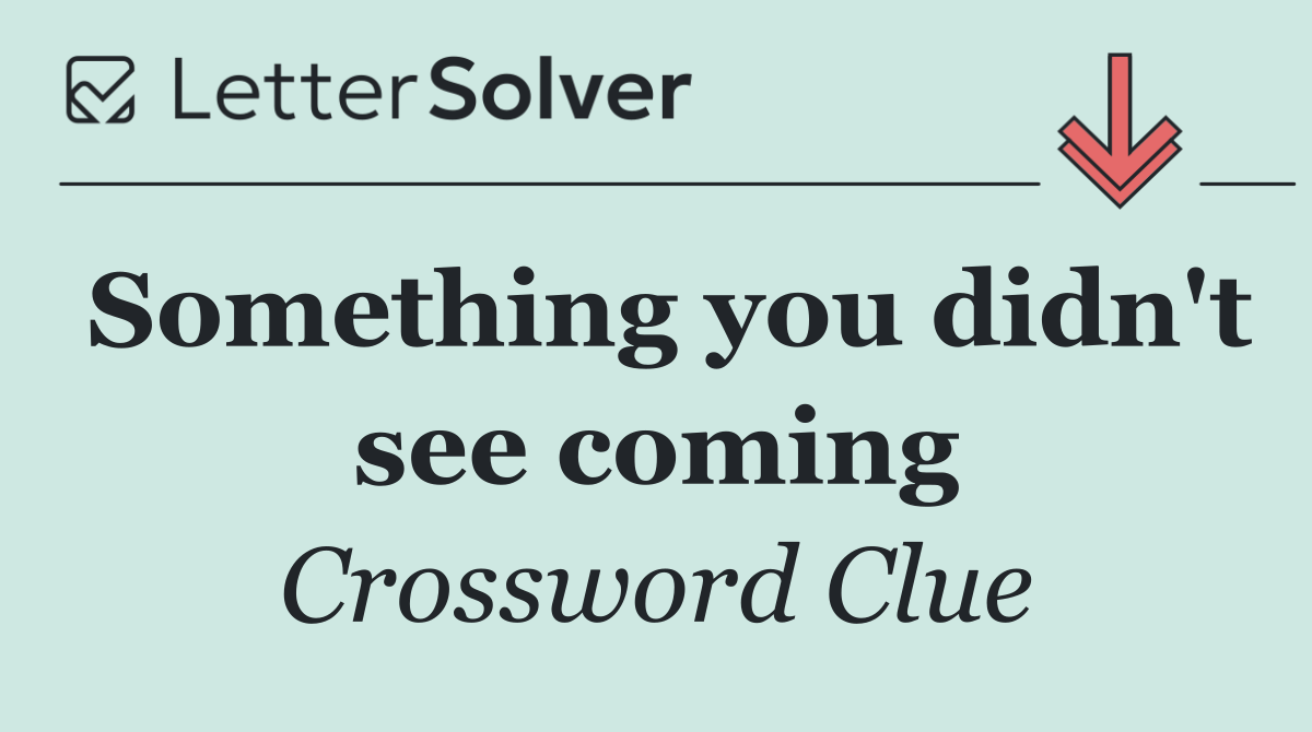 Something you didn't see coming