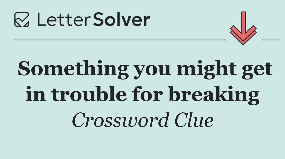 Something you might get in trouble for breaking