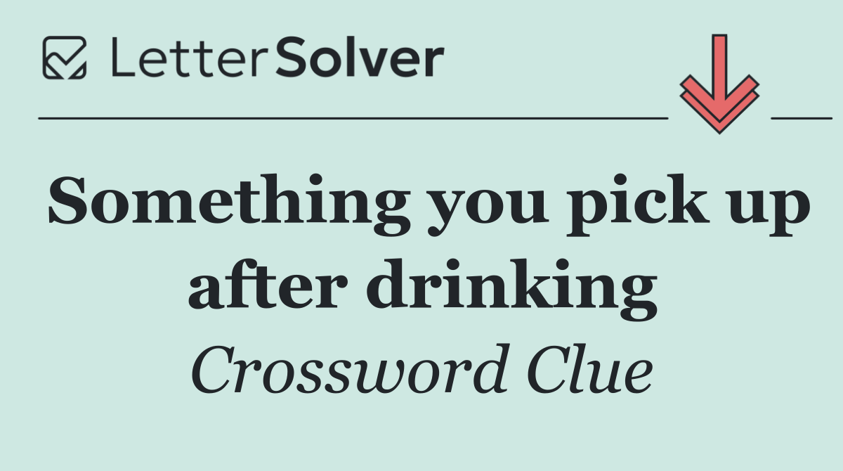 Something you pick up after drinking