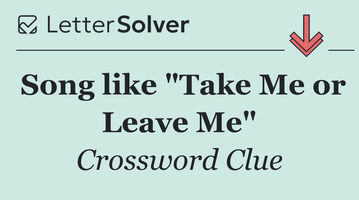 Song like "Take Me or Leave Me"