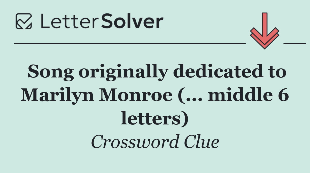 Song originally dedicated to Marilyn Monroe (... middle 6 letters)