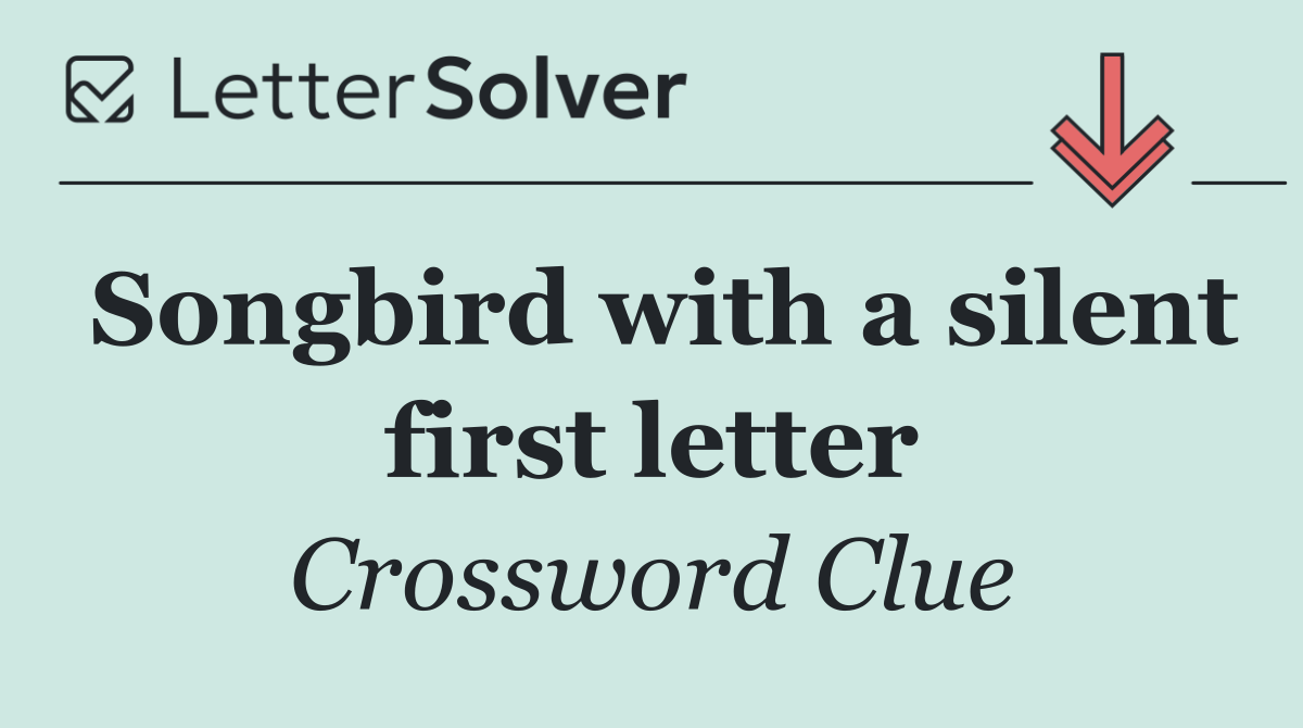 Songbird with a silent first letter