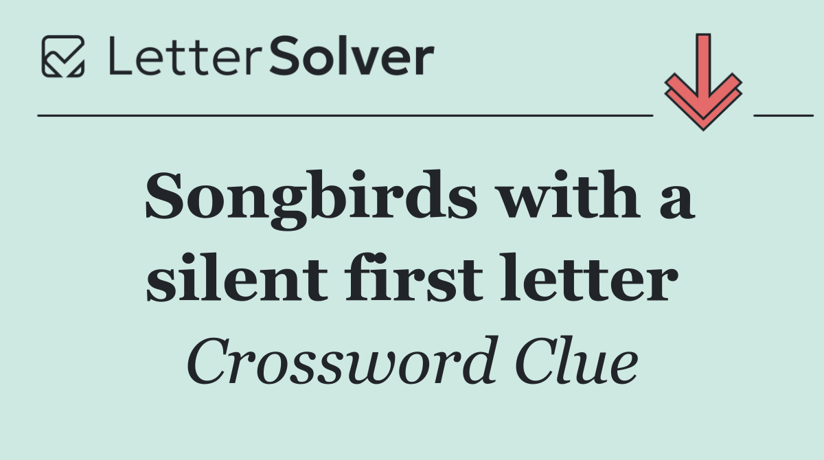 Songbirds with a silent first letter
