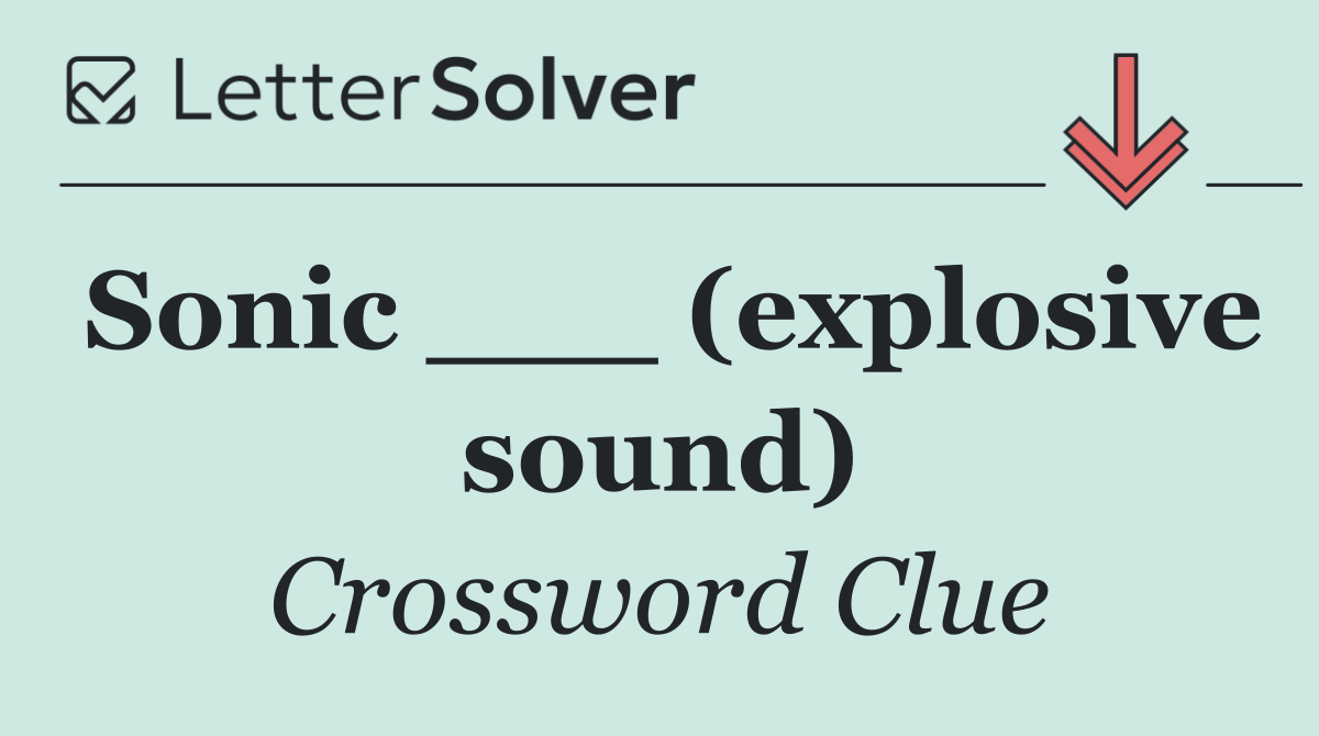 Sonic ___ (explosive sound)