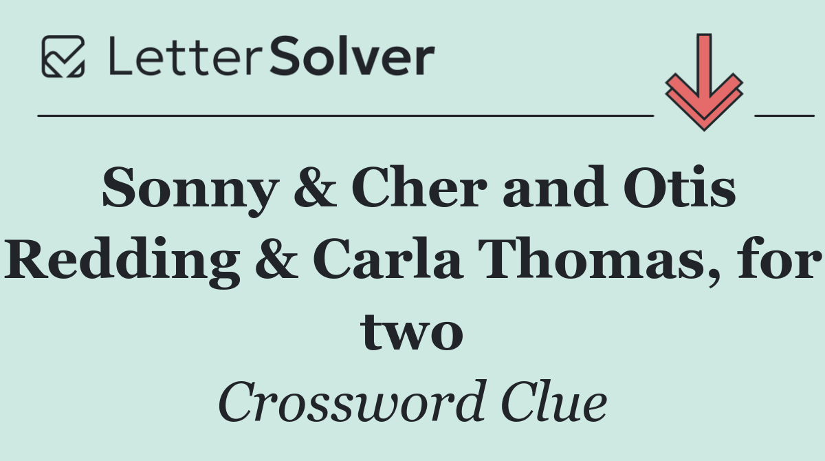Sonny & Cher and Otis Redding & Carla Thomas, for two