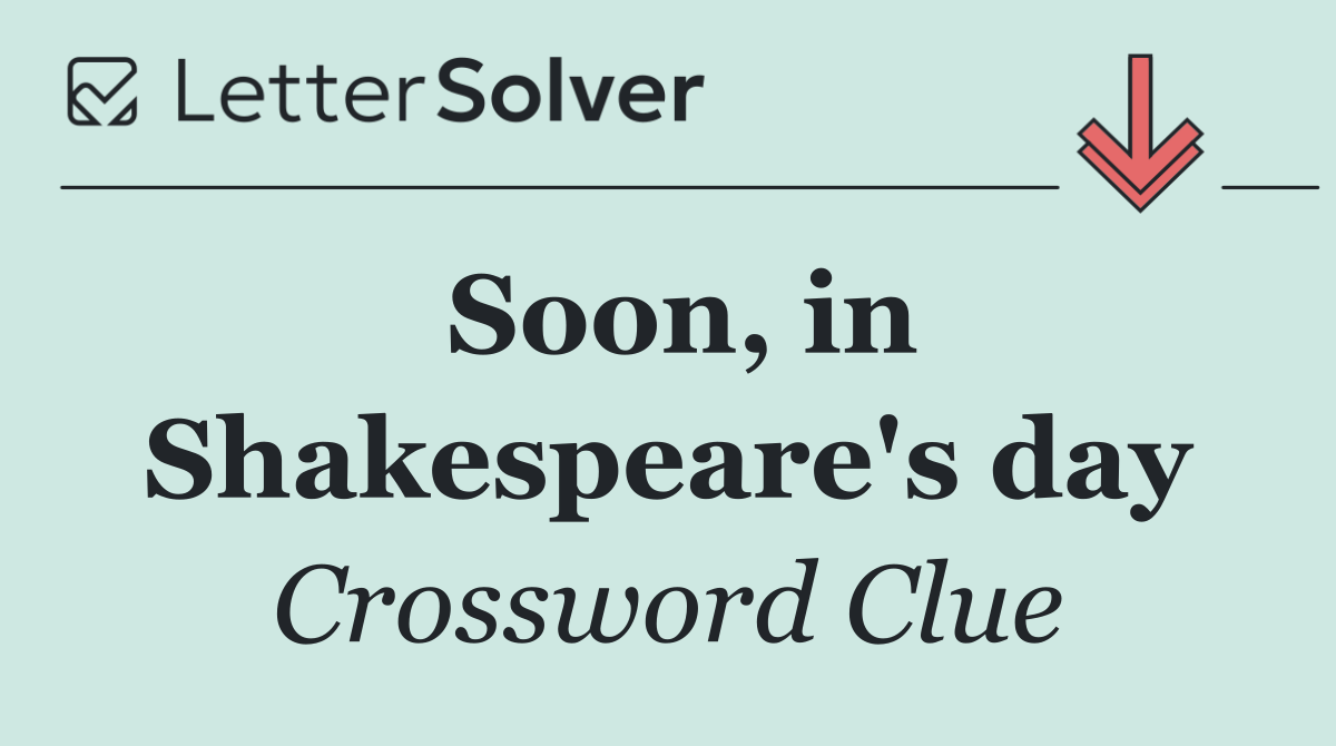 Soon, in Shakespeare's day
