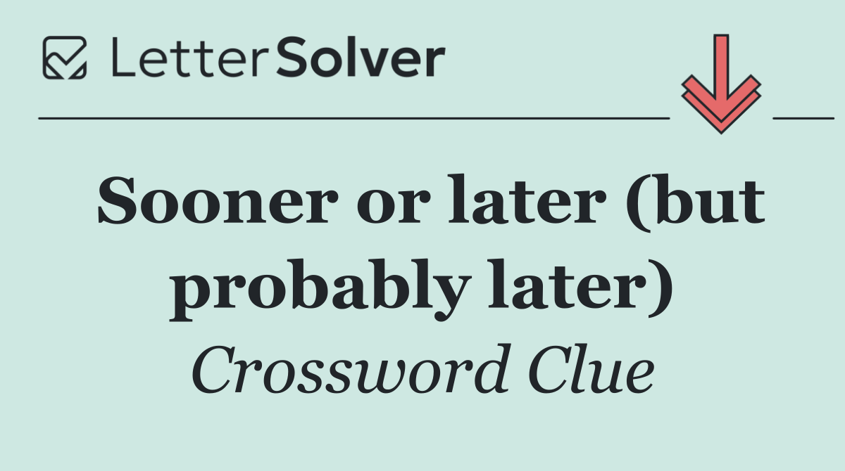 Sooner or later (but probably later)