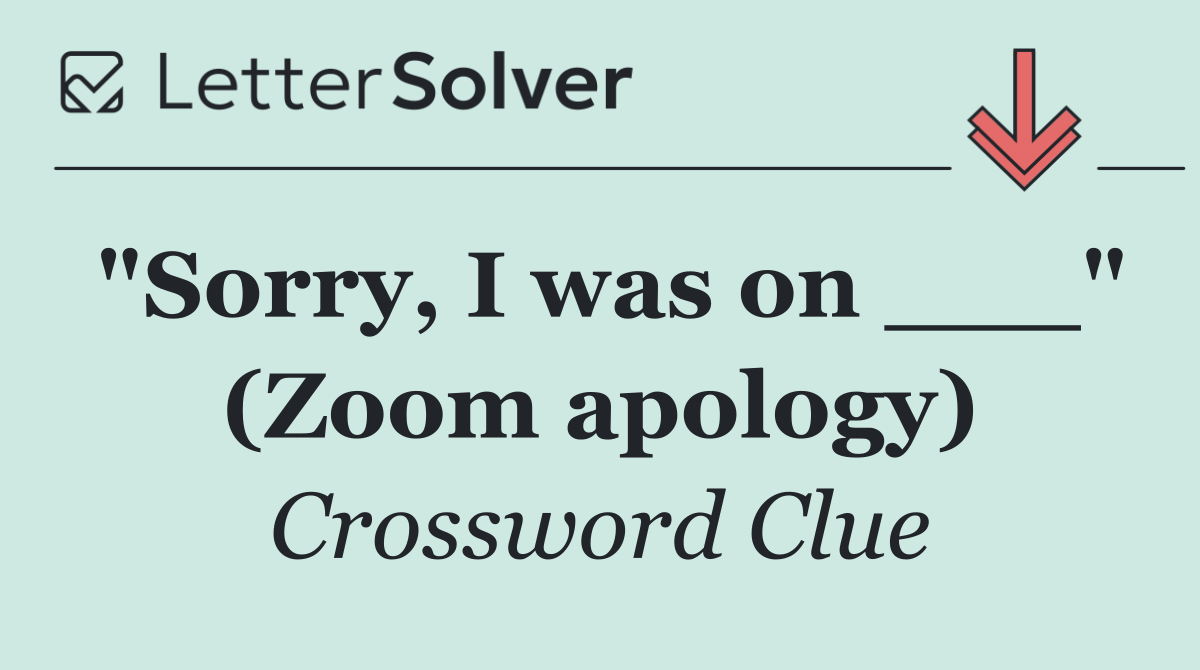 "Sorry, I was on ___" (Zoom apology)