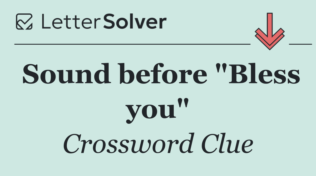 Sound before "Bless you"