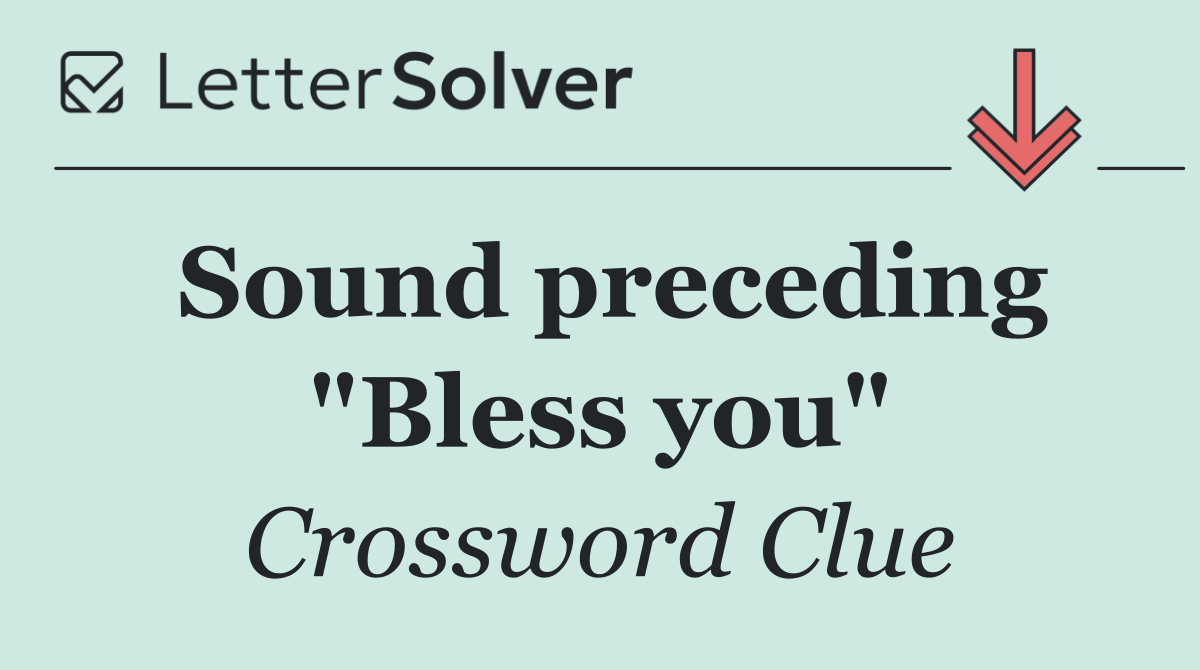 Sound preceding "Bless you"