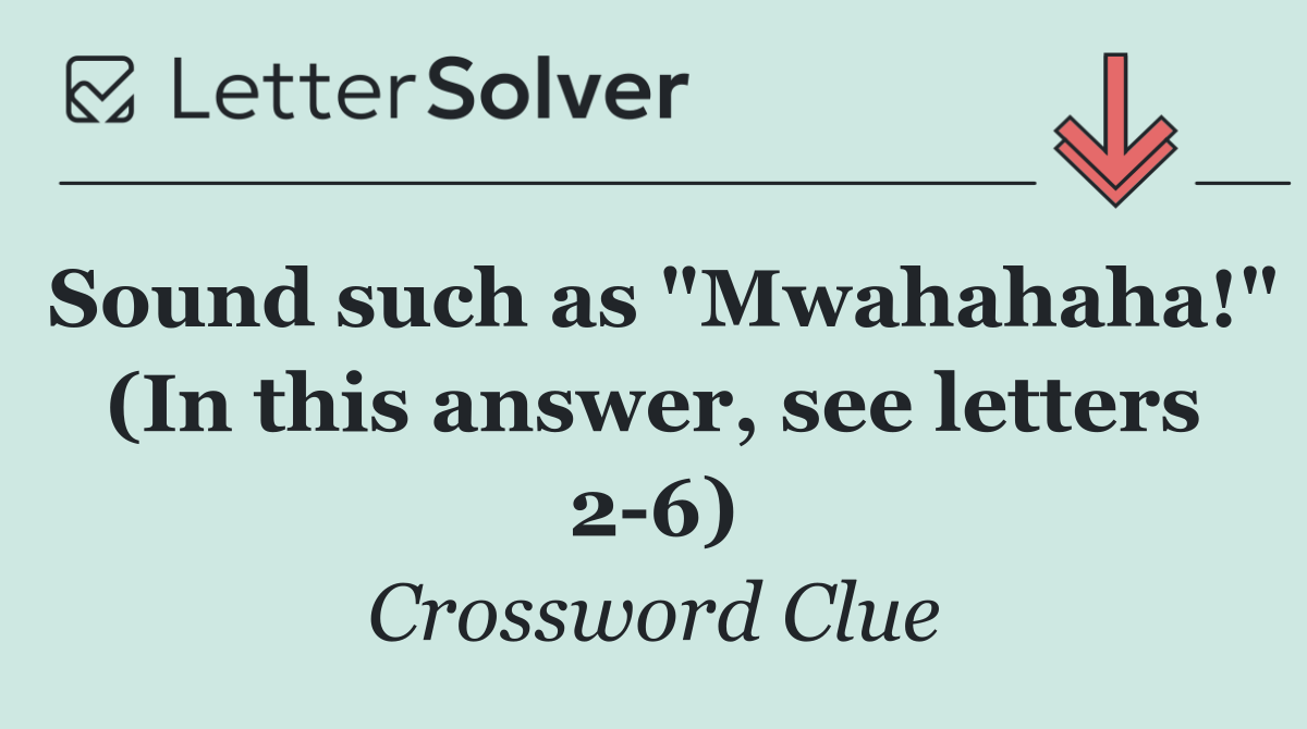 Sound such as "Mwahahaha!" (In this answer, see letters 2 6)