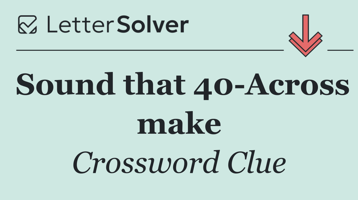 Sound that 40 Across make