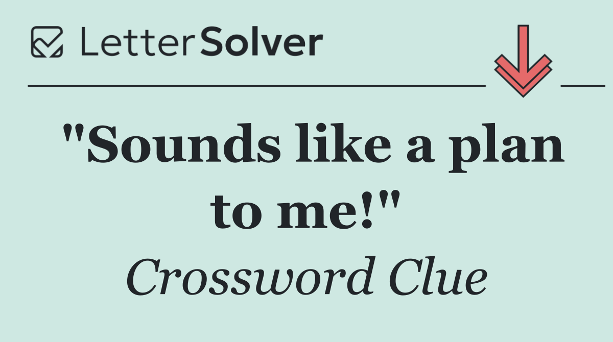 "Sounds like a plan to me!"