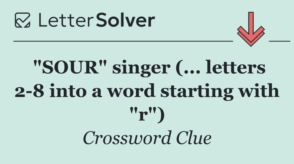 "SOUR" singer (... letters 2 8 into a word starting with "r")