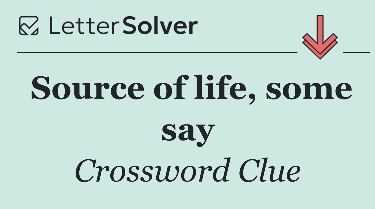 Source of life, some say