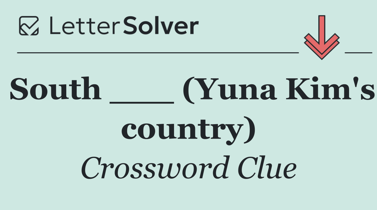 South ___ (Yuna Kim's country)