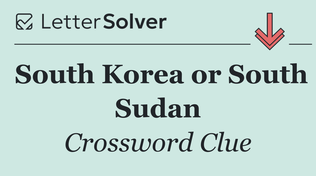 South Korea or South Sudan