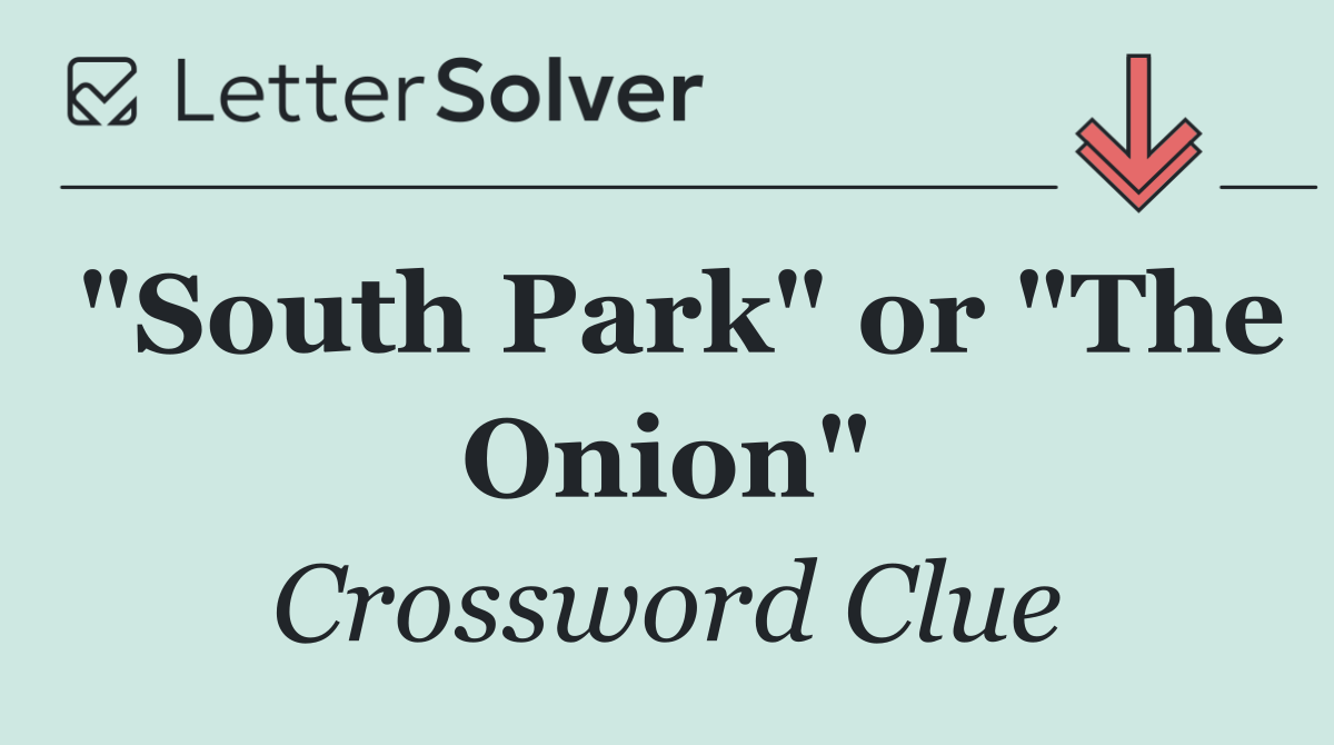 "South Park" or "The Onion"