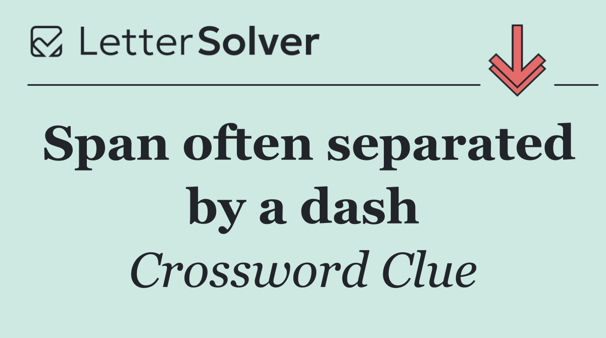 Span often separated by a dash