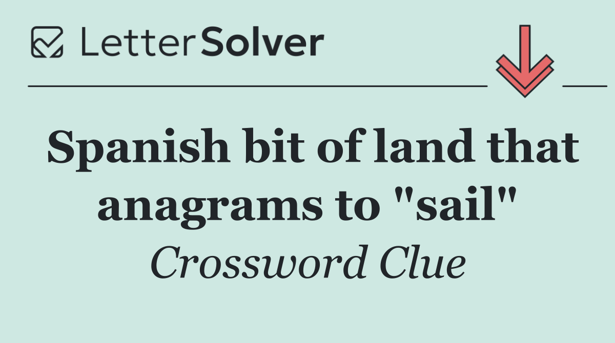 Spanish bit of land that anagrams to "sail"