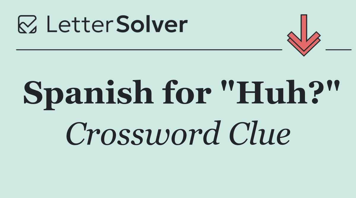 Spanish for "Huh?"