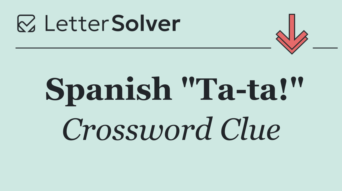 Spanish "Ta ta!"