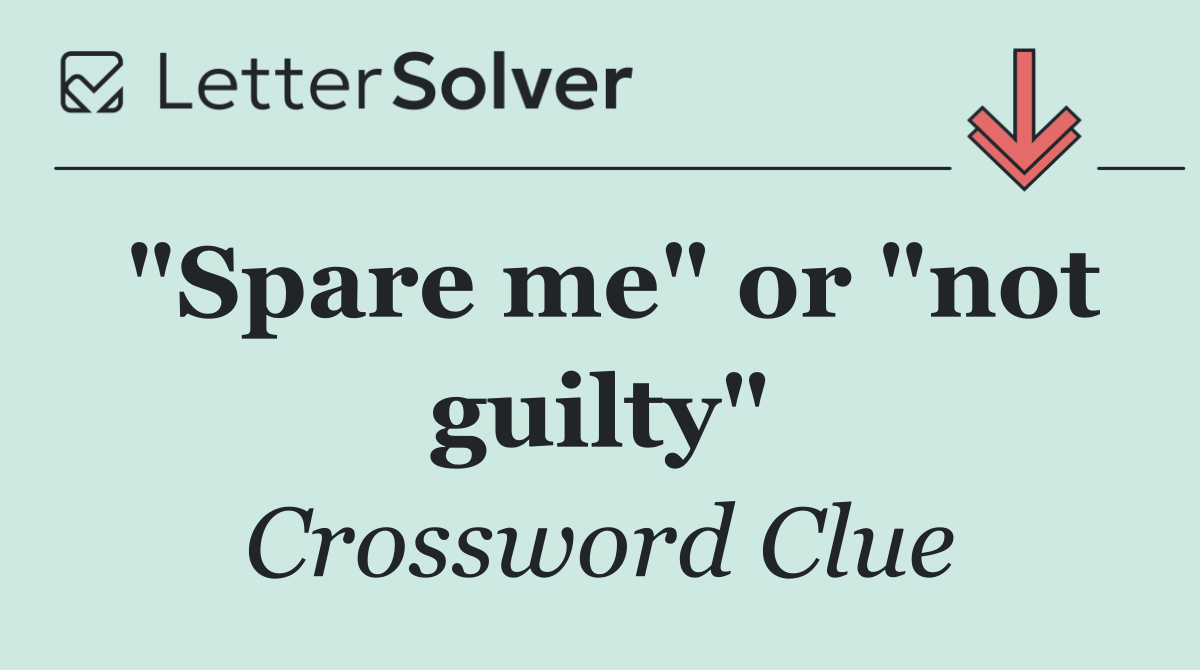 "Spare me" or "not guilty"