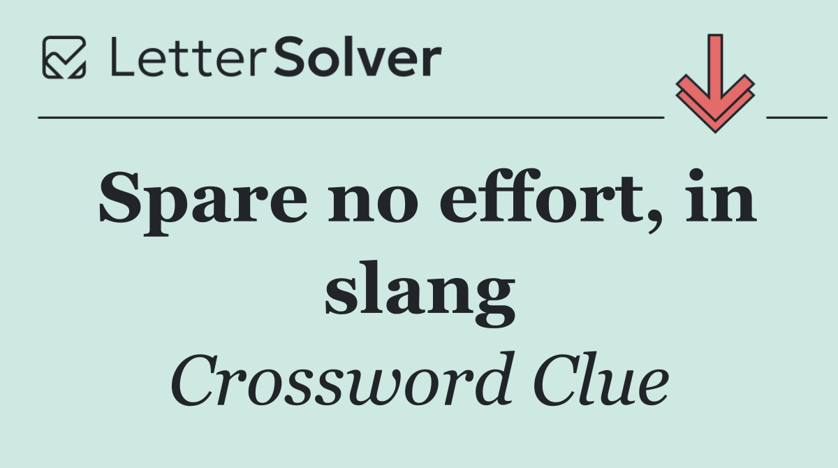 Spare no effort, in slang