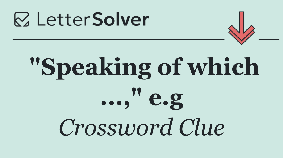 "Speaking of which ...," e.g