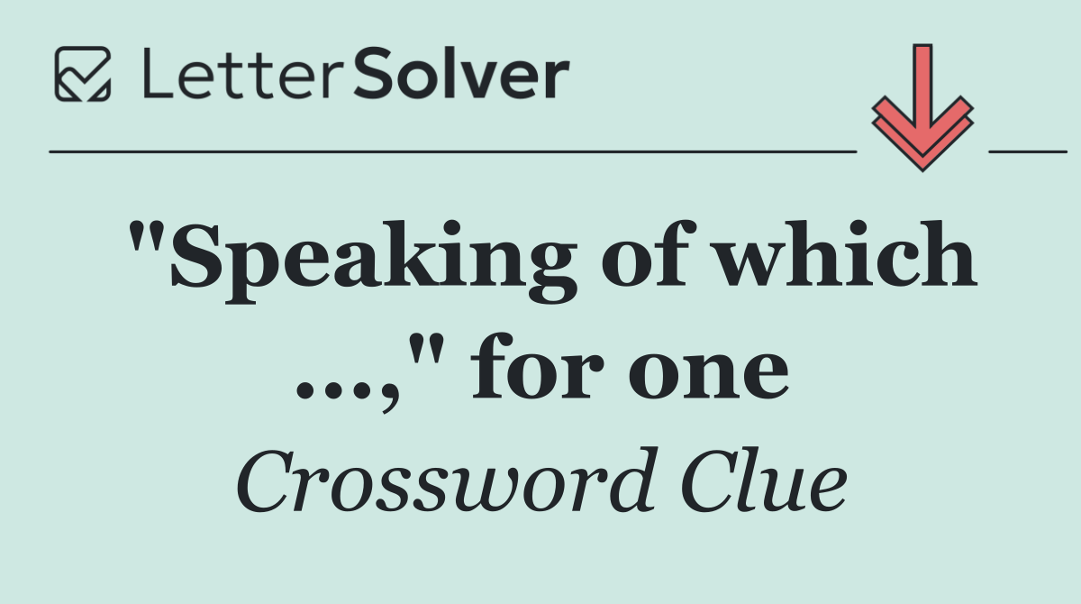 "Speaking of which ...," for one