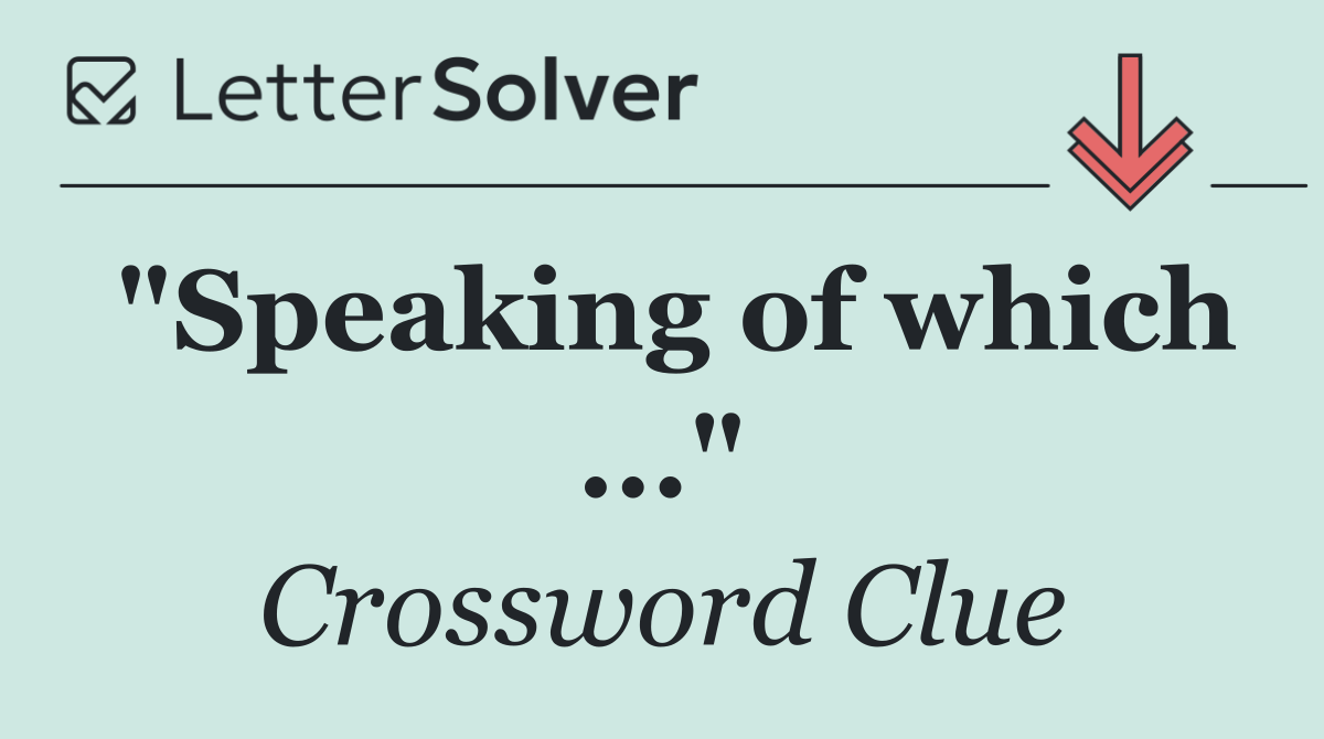 "Speaking of which ..."