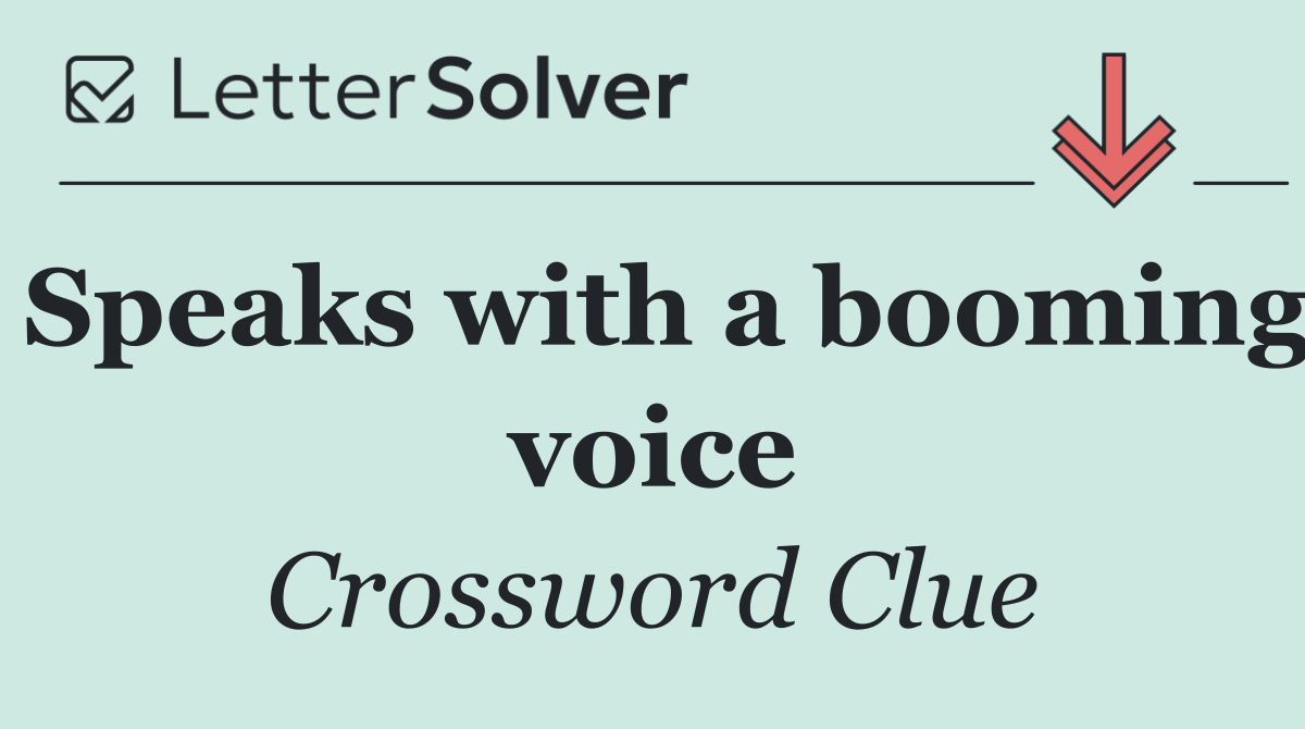 Speaks with a booming voice