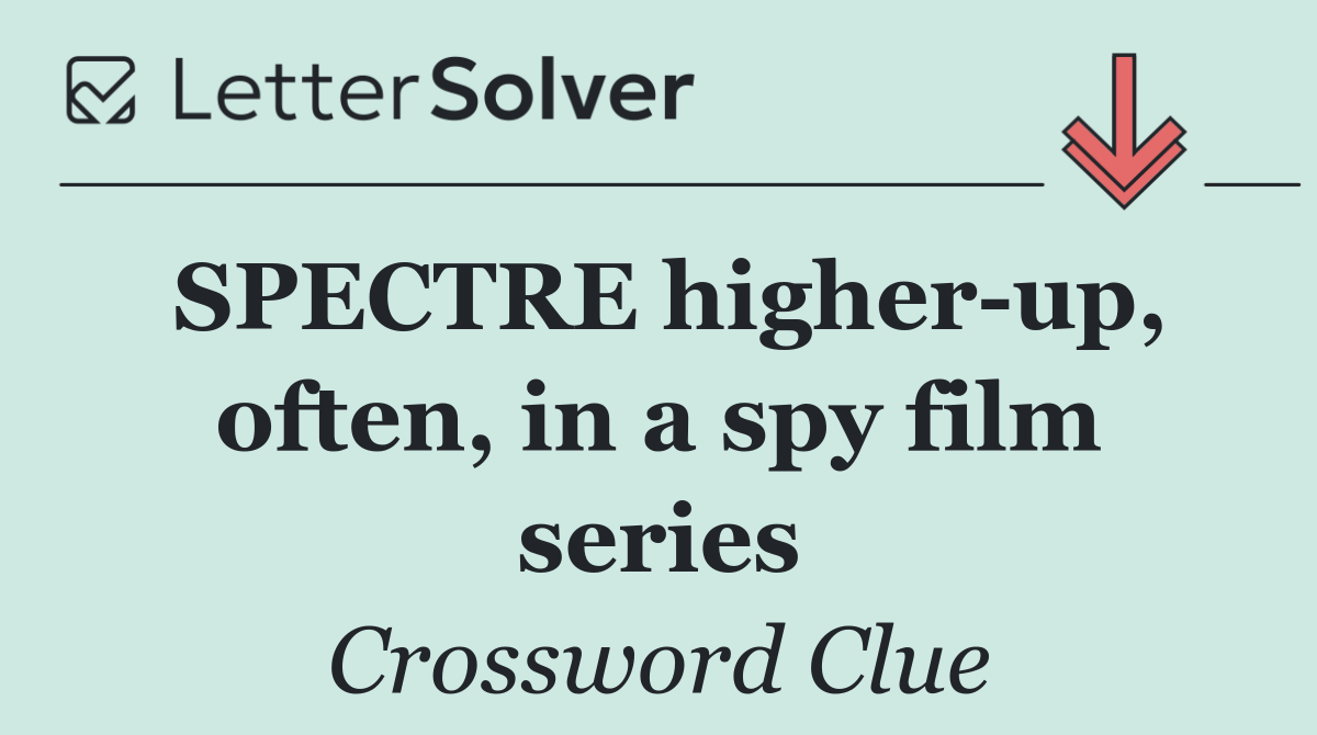 SPECTRE higher up, often, in a spy film series