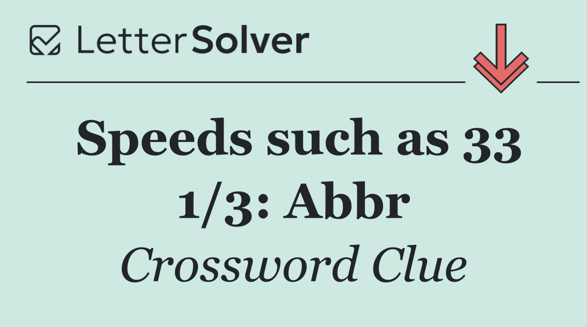 Speeds such as 33 1/3: Abbr