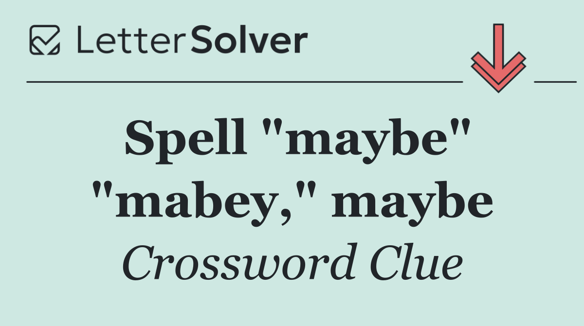 Spell "maybe" "mabey," maybe