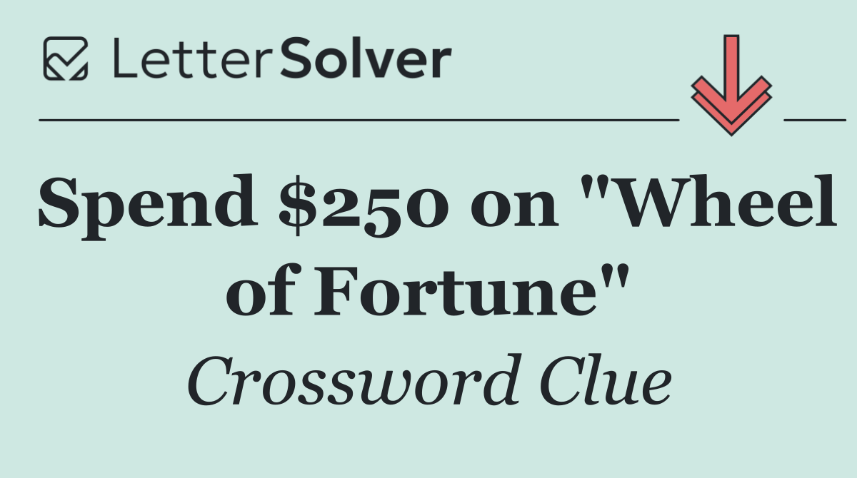 Spend $250 on "Wheel of Fortune"