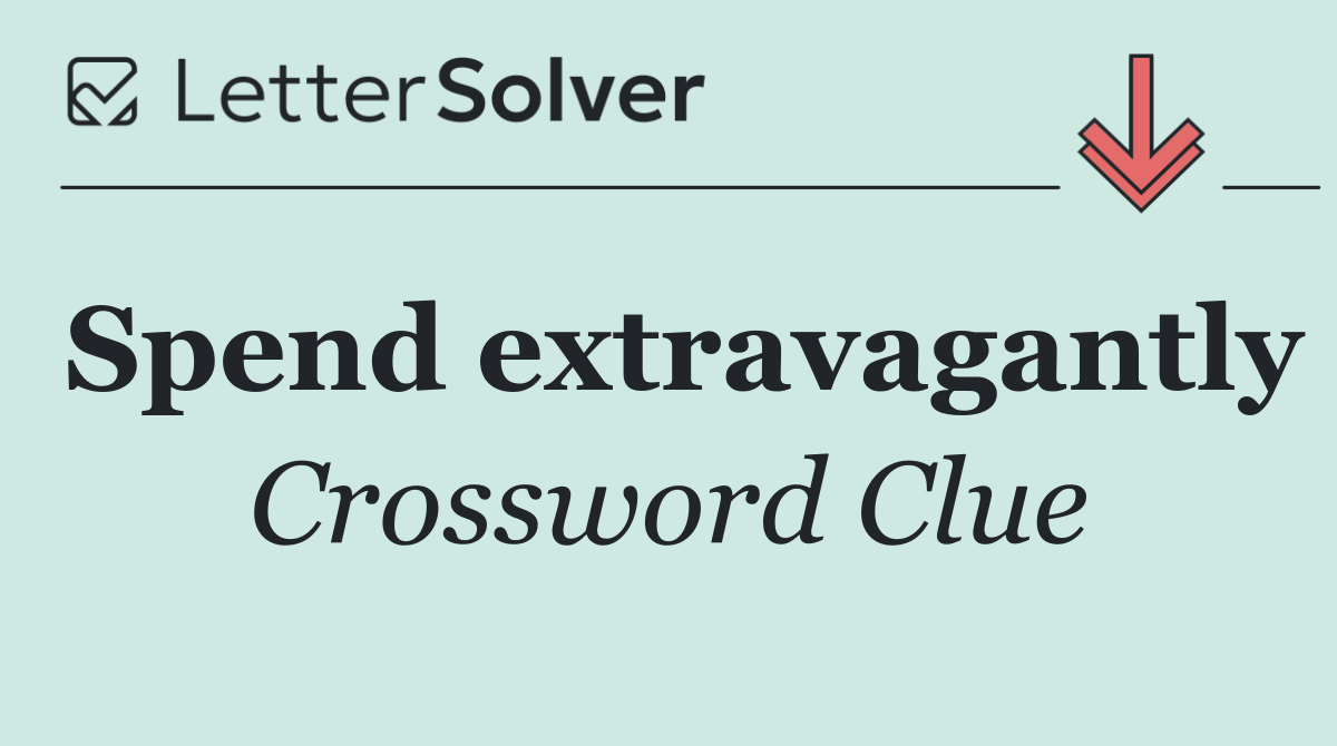 Spend extravagantly