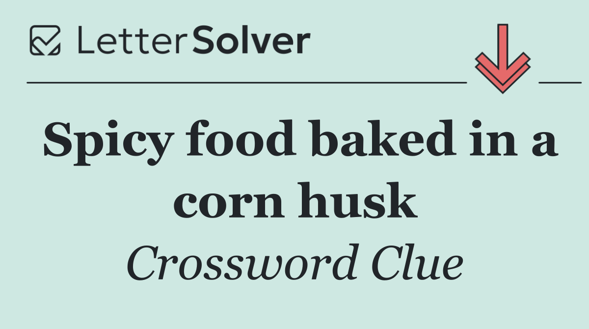 Spicy food baked in a corn husk