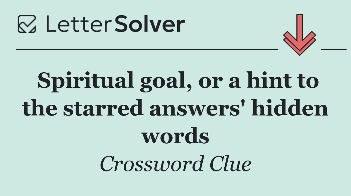 Spiritual goal, or a hint to the starred answers' hidden words