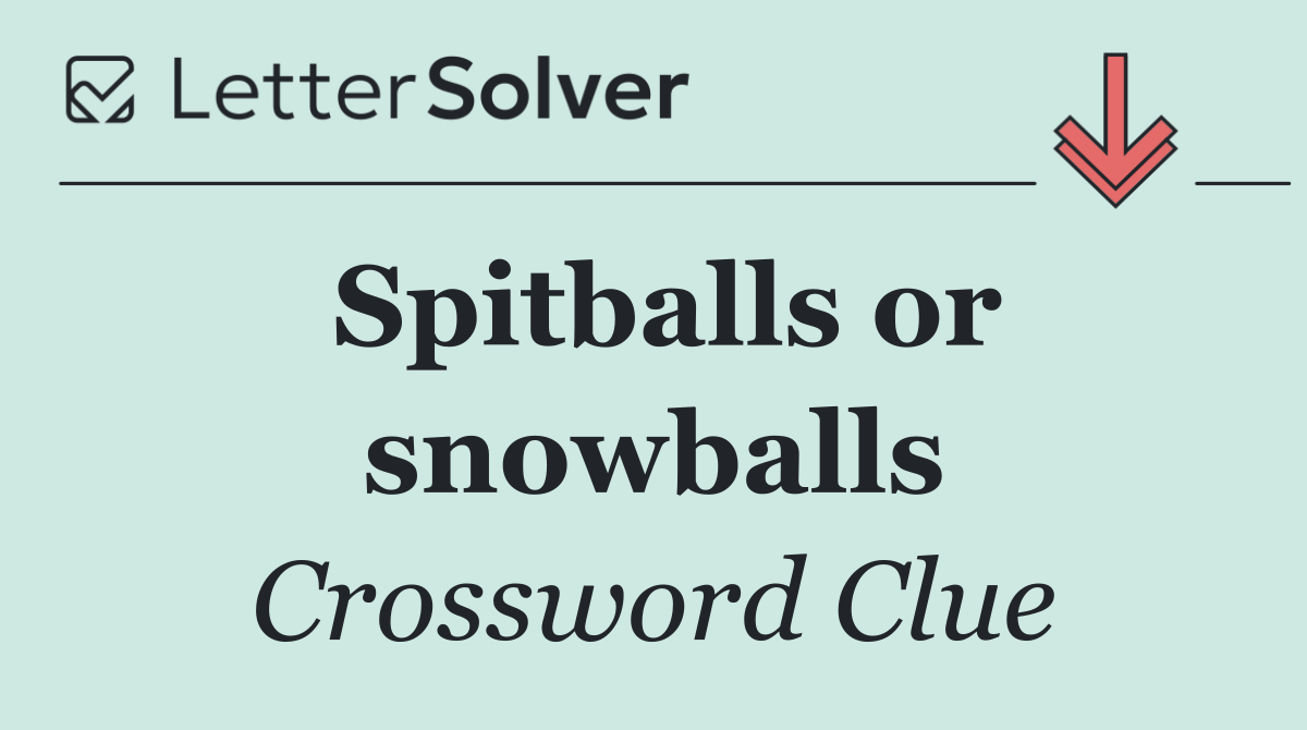 Spitballs or snowballs